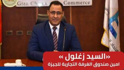 "زغلول": تجارية الجيزة تؤكد تأييدها المطلق لموقف مصر الرافض لتهجير الفلسطينيين